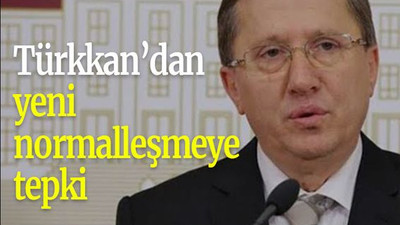 Türkkan’dan yeni normalleşmeye tepki
